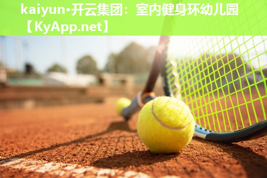 kaiyun·开云集团：室内健身环幼儿园