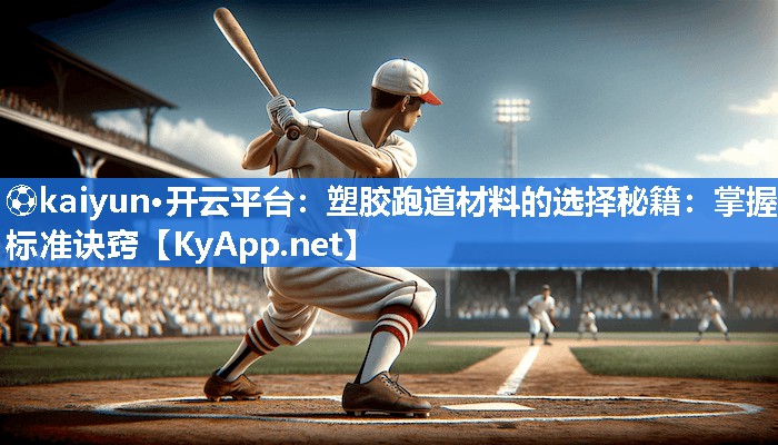 ⚽kaiyun·开云平台：塑胶跑道材料的选择秘籍：掌握标准诀窍