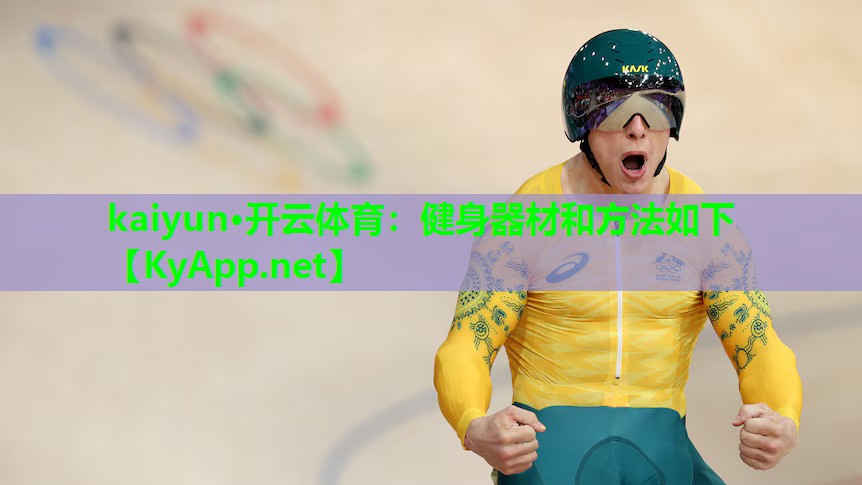 kaiyun·开云体育：健身器材和方法如下
