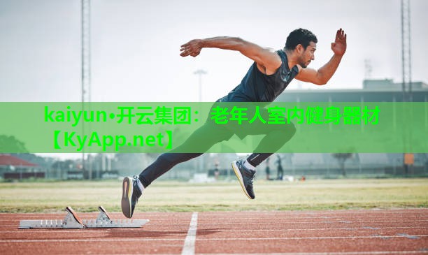 kaiyun·开云集团：老年人室内健身器材