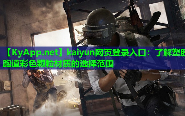 kaiyun网页登录入口：了解塑胶跑道彩色颗粒材质的选择范围