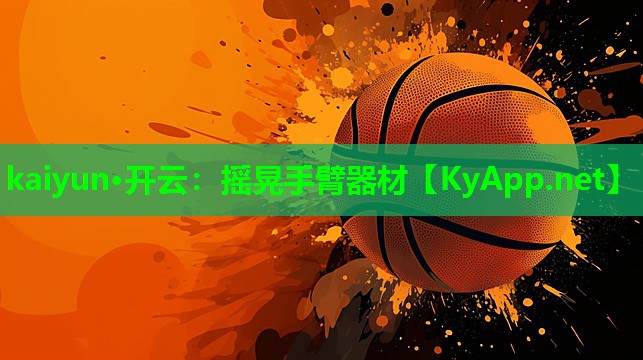 kaiyun·开云：摇晃手臂器材