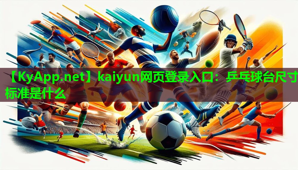 kaiyun网页登录入口：乒乓球台尺寸标准是什么