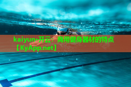 kaiyun·开云：商用健身器材的特点