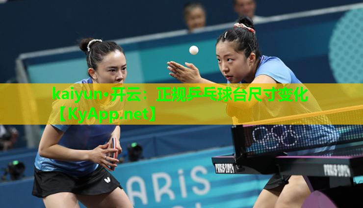 kaiyun·开云：正规乒乓球台尺寸变化