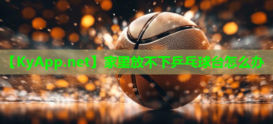 家里放不下乒乓球台怎么办