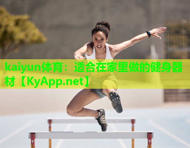 kaiyun体育：适合在家里做的健身器材