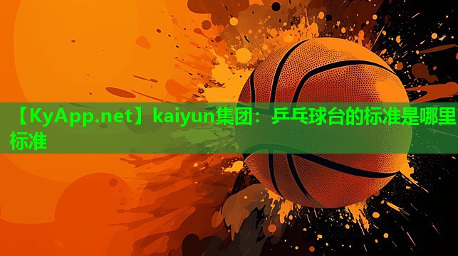 kaiyun集团：乒乓球台的标准是哪里标准