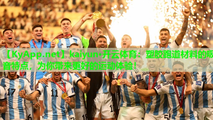 kaiyun·开云体育：塑胶跑道材料的吸音特点，为你带来更好的运动体验！