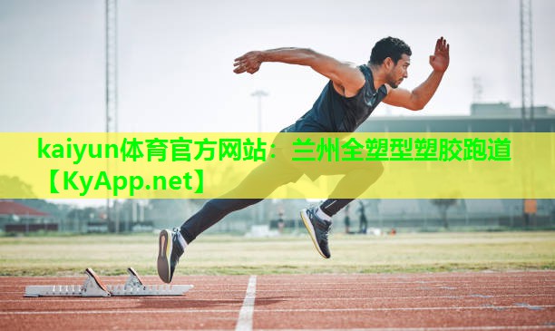 kaiyun体育官方网站：兰州全塑型塑胶跑道