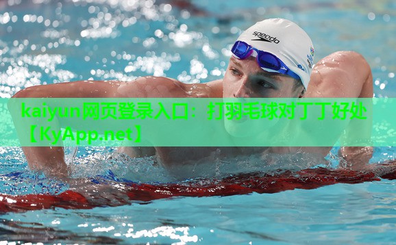 kaiyun网页登录入口：打羽毛球对丁丁好处