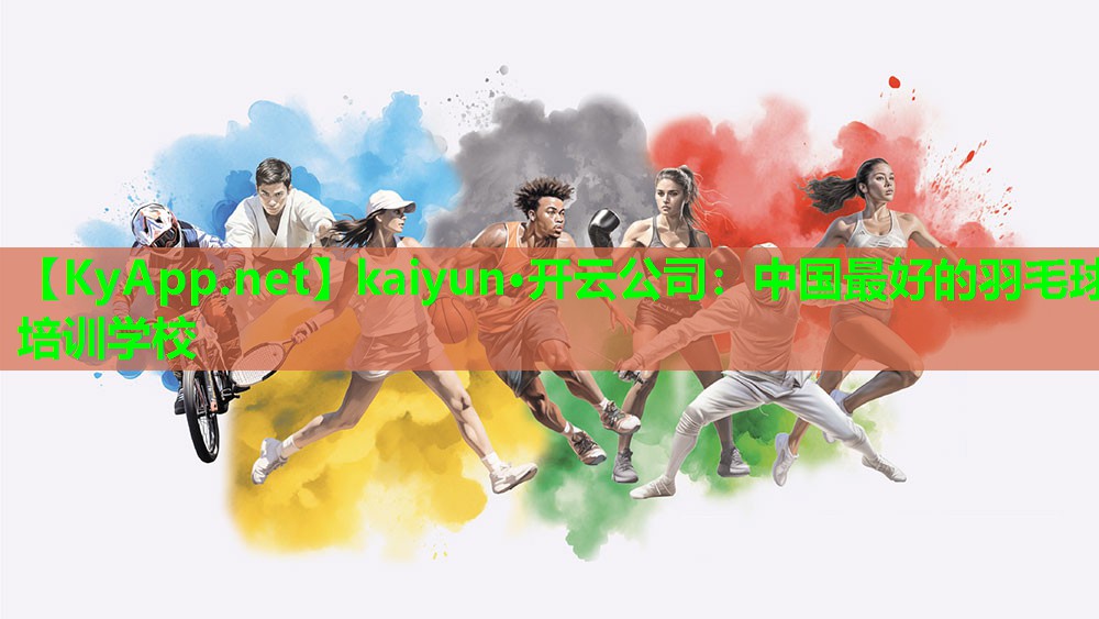 kaiyun·开云公司：中国最好的羽毛球培训学校