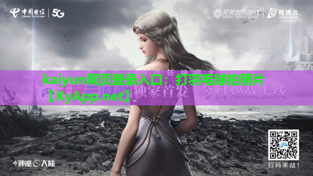 kaiyun网页登录入口：打羽毛球拍照片