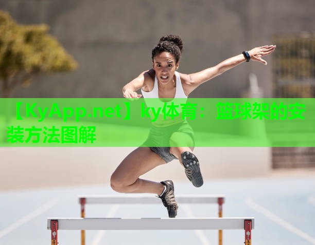 ky体育：篮球架的安装方法图解