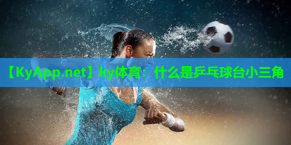什么是乒乓球台小三角