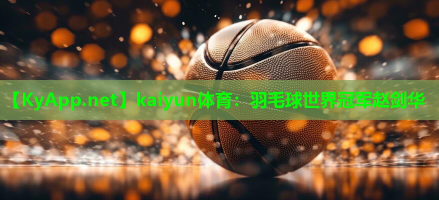 羽毛球世界冠军赵剑华