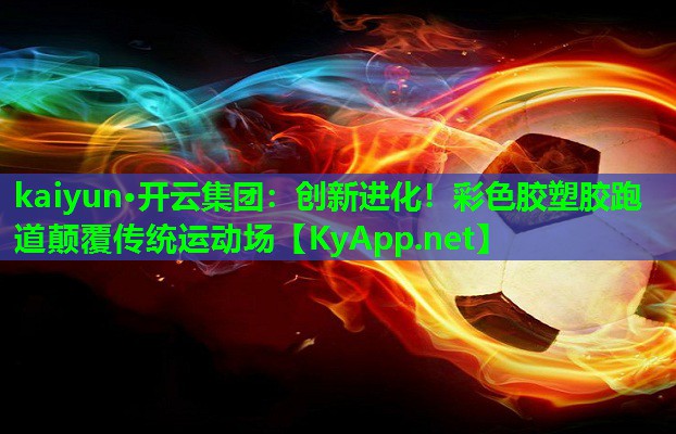 创新进化！彩色胶塑胶跑道颠覆传统运动场